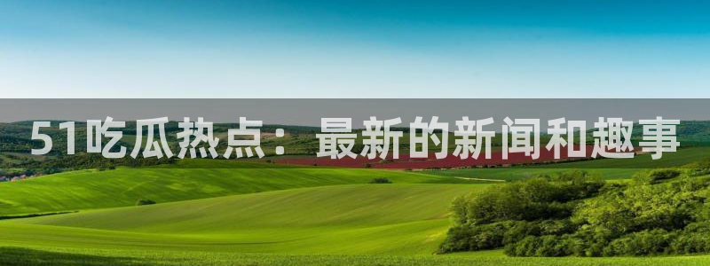 番茄和茄瓜能一起吃吗：51吃瓜热点：最新的新闻和趣事