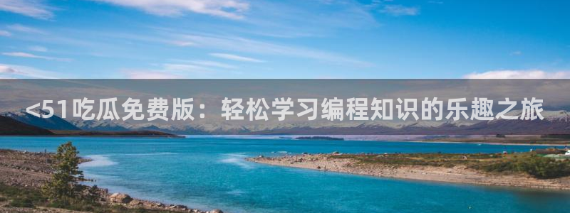 51cg热门大瓜今日吃瓜：<51吃瓜免费版：轻松学习编程知识的乐趣之旅