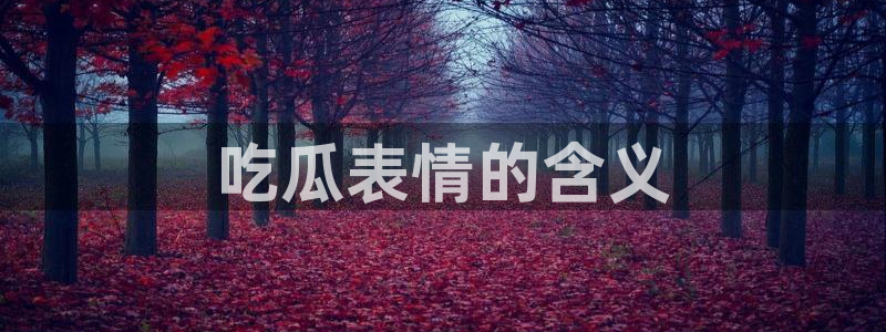 911爆料网红吃瓜:吃瓜表情的含义