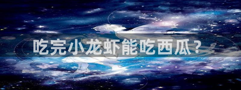 51吃瓜网今日吃瓜热门大瓜:吃完小龙虾能吃西瓜?