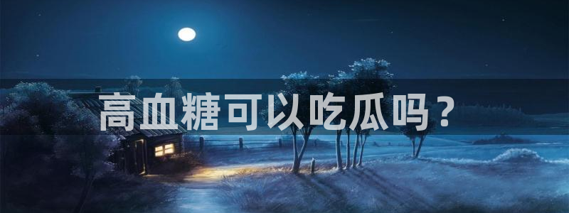黑料:高血糖可以吃瓜吗?