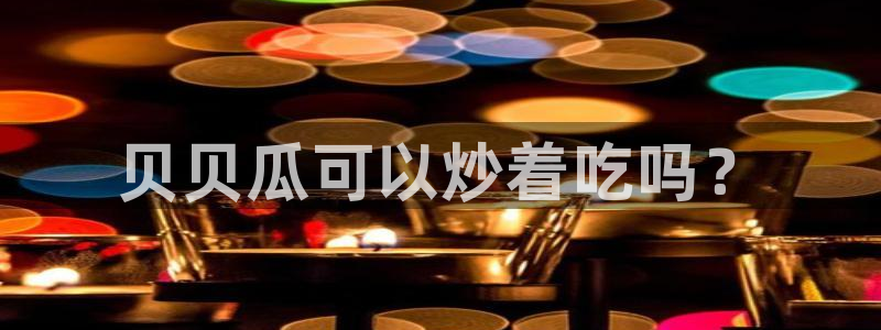 51吃瓜网今日必吃每日大瓜：贝贝瓜可以炒着吃吗？
