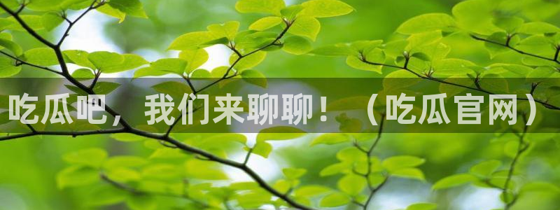 51吃瓜张津瑜：吃瓜吧，我们来聊聊！（吃瓜官网）